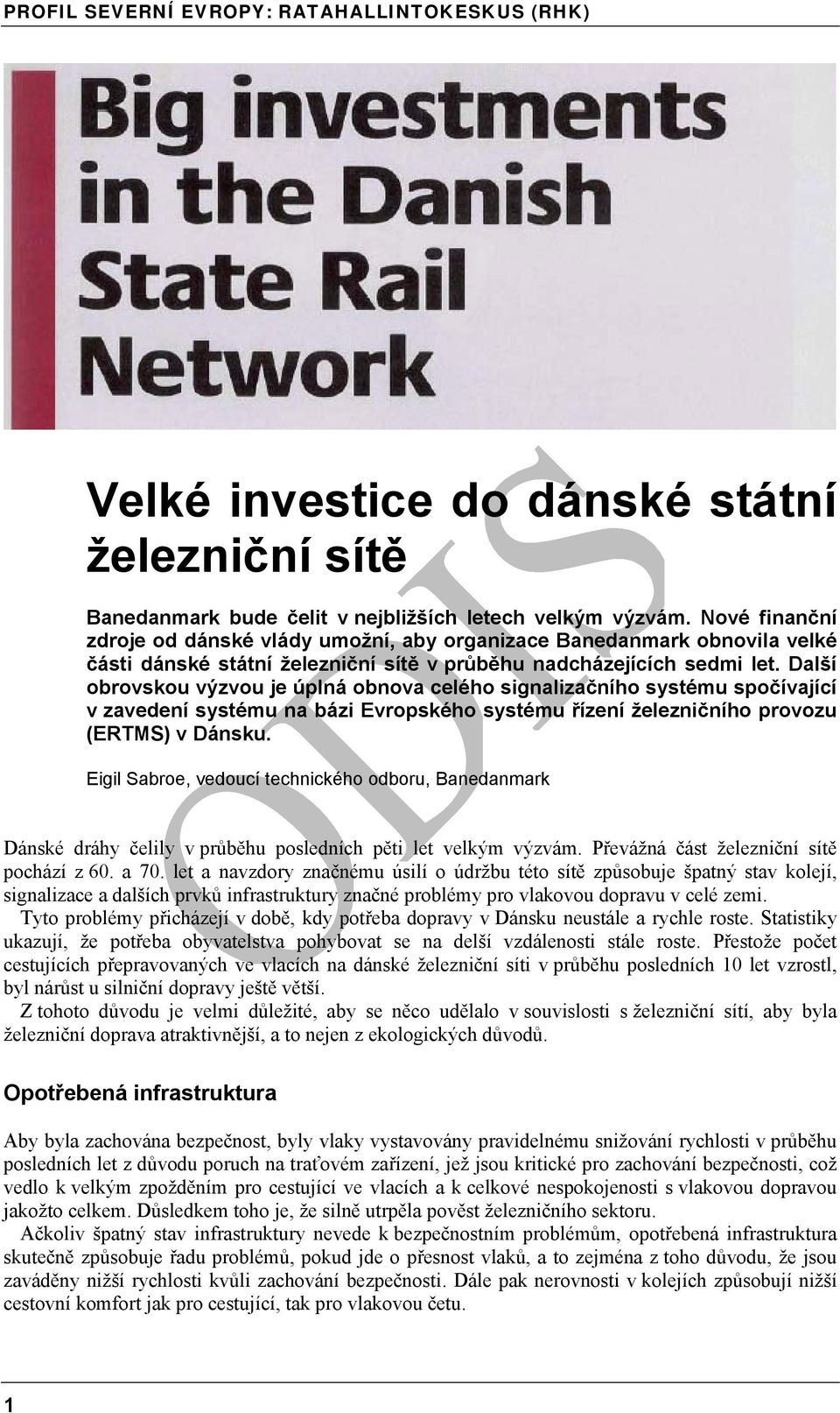 Další obrovskou výzvou je úplná obnova celého signalizačního systému spočívající v zavedení systému na bázi Evropského systému řízení železničního provozu (ERTMS) v Dánsku.