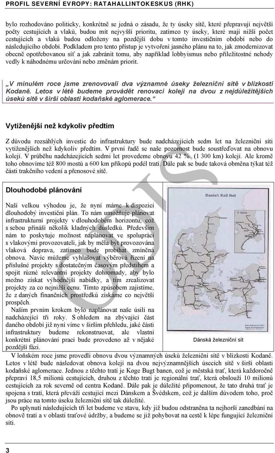 Podkladem pro tento přístup je vytvoření jasného plánu na to, jak zmodernizovat obecně opotřebovanou síť a jak zabránit tomu, aby například lobbyismus nebo příležitostné nehody vedly k náhodnému