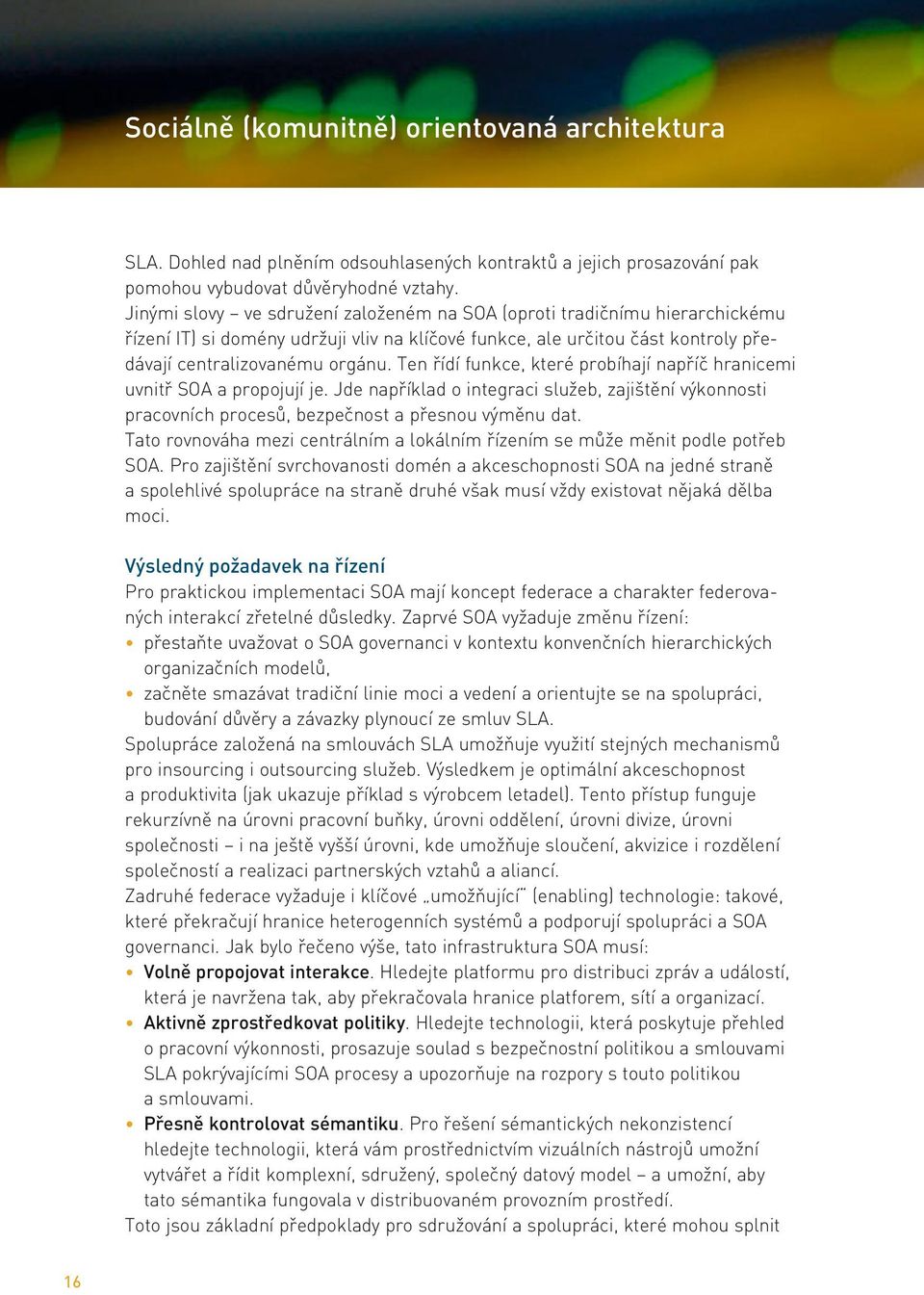 Ten řídí funkce, které probíhají napříč hranicemi uvnitř OA a propojují je. Jde například o integraci služeb, zajištění výkonnosti pracovních procesů, bezpečnost a přesnou výměnu dat.