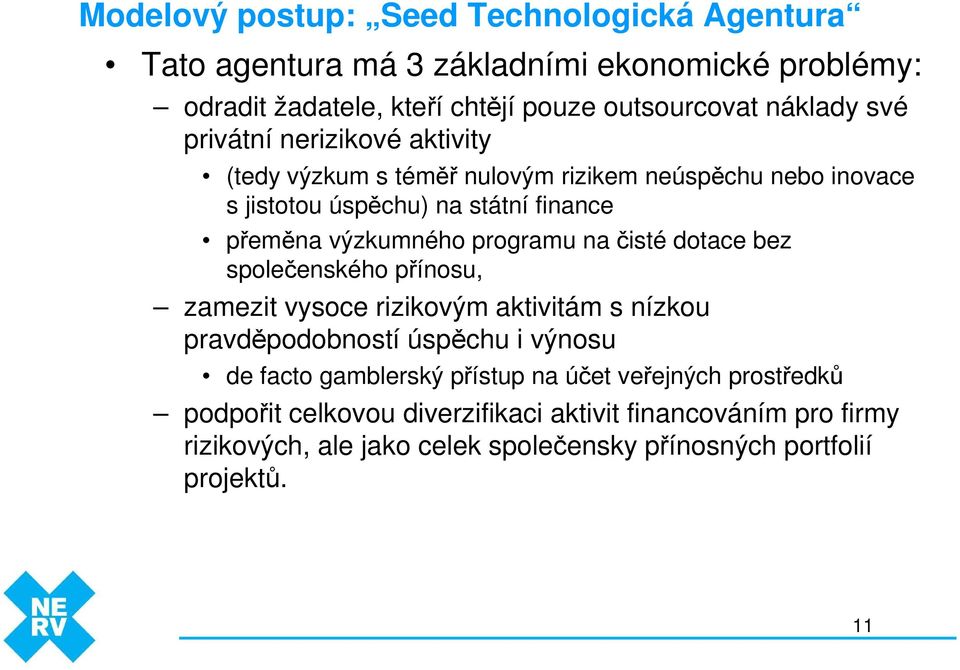 na čisté dotace bez společenského přínosu, zamezit vysoce rizikovým aktivitám s nízkou pravděpodobností úspěchu i výnosu de facto gamblerský přístup na