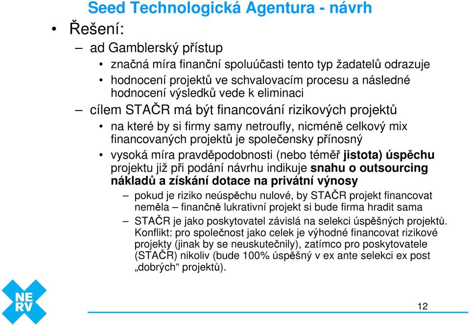 pravděpodobnosti (nebo téměř jistota) úspěchu projektu již při podání návrhu indikuje snahu o outsourcing nákladů a získání dotace na privátní výnosy pokud je riziko neúspěchu nulové, by STAČR