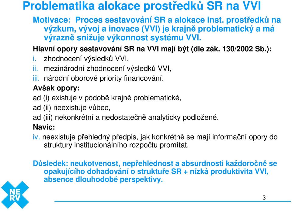 Avšak opory ad (i) existuje v podobě krajně problematické, ad (ii) neexistuje vůbec, ad (iii) nekonkrétní a nedostatečně analyticky podložené. Navíc iv.