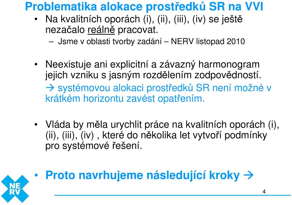 zodpovědností. systémovou alokaci prostředků SR není možné v krátkém horizontu zavést opatřením.