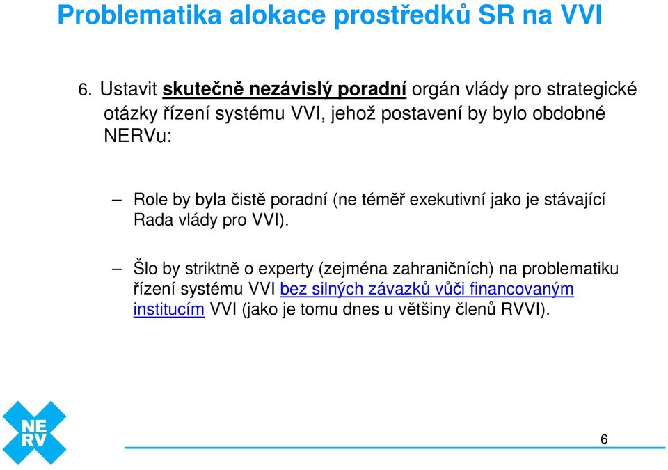 bylo obdobné NERVu Role by byla čistě poradní (ne téměř exekutivní jako je stávající Rada vlády pro VVI).