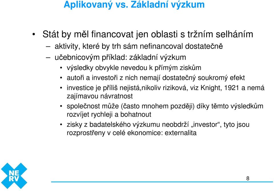 příklad základní výzkum výsledky obvykle nevedou k přímým ziskům autoři a investoři z nich nemají dostatečný soukromý efekt investice je