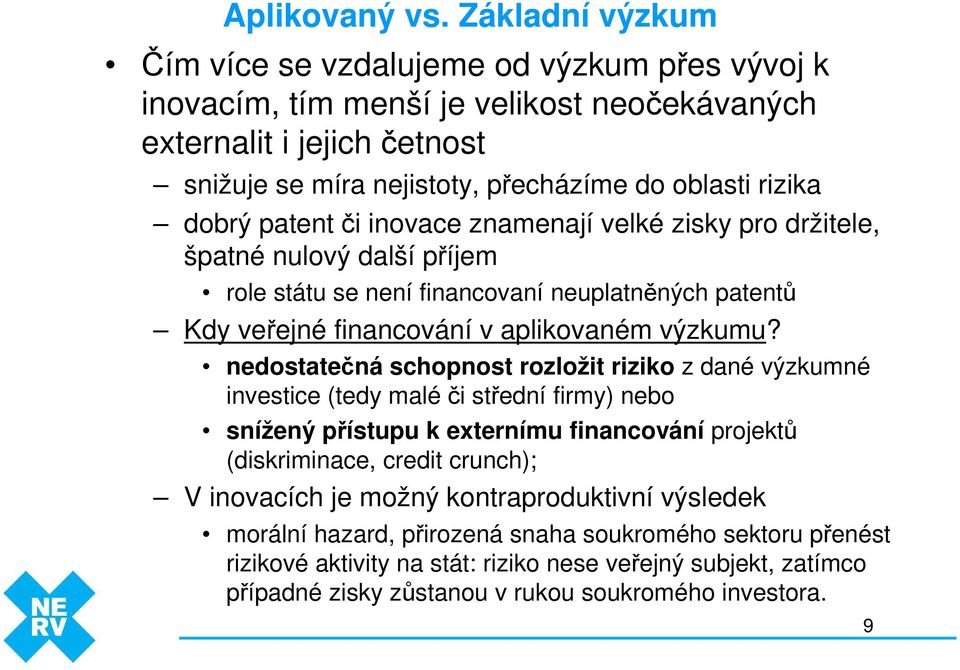 patent či inovace znamenají velké zisky pro držitele, špatné nulový další příjem role státu se není financovaní neuplatněných patentů Kdy veřejné financování v aplikovaném výzkumu?