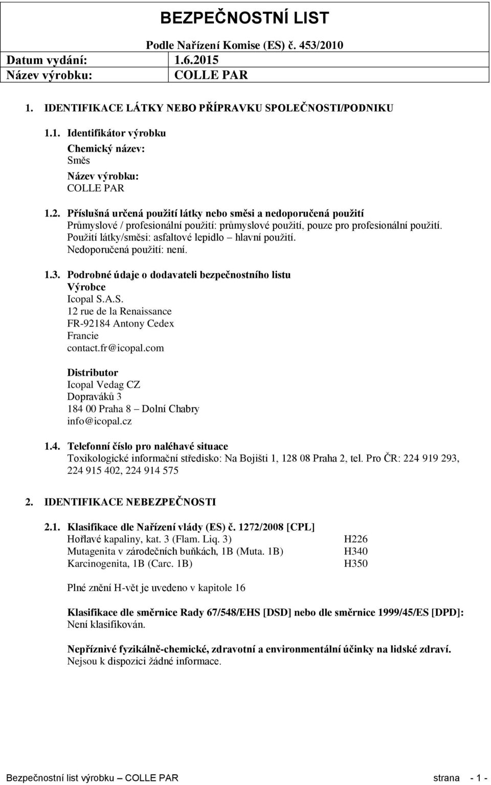 Použití látky/směsi: asfaltové lepidlo hlavní použití. Nedoporučená použití: není. 1.3. Podrobné údaje o dodavateli bezpečnostního listu Výrobce Icopal S.