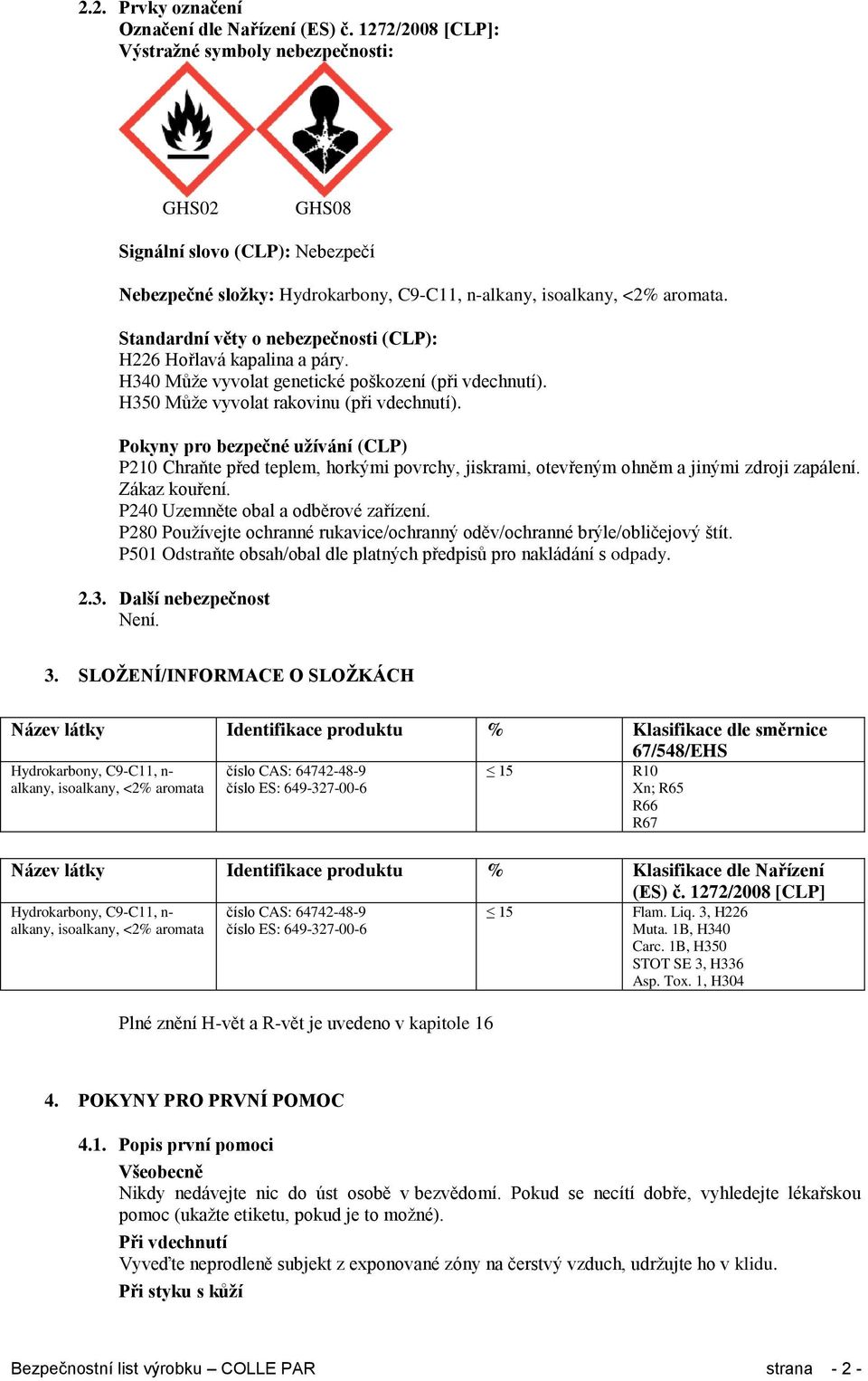 Standardní věty o nebezpečnosti (CLP): H226 Hořlavá kapalina a páry. H340 Může vyvolat genetické poškození (při vdechnutí). H350 Může vyvolat rakovinu (při vdechnutí).