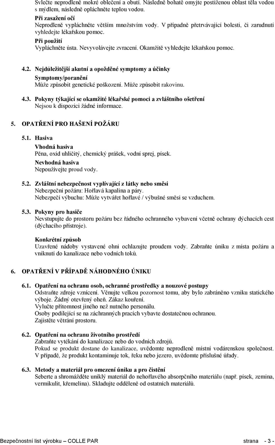 Okamžitě vyhledejte lékařskou pomoc. 4.2. Nejdůležitější akutní a opožděné symptomy a účinky Symptomy/poranění Může způsobit genetické poškození. Může způsobit rakovinu. 4.3.