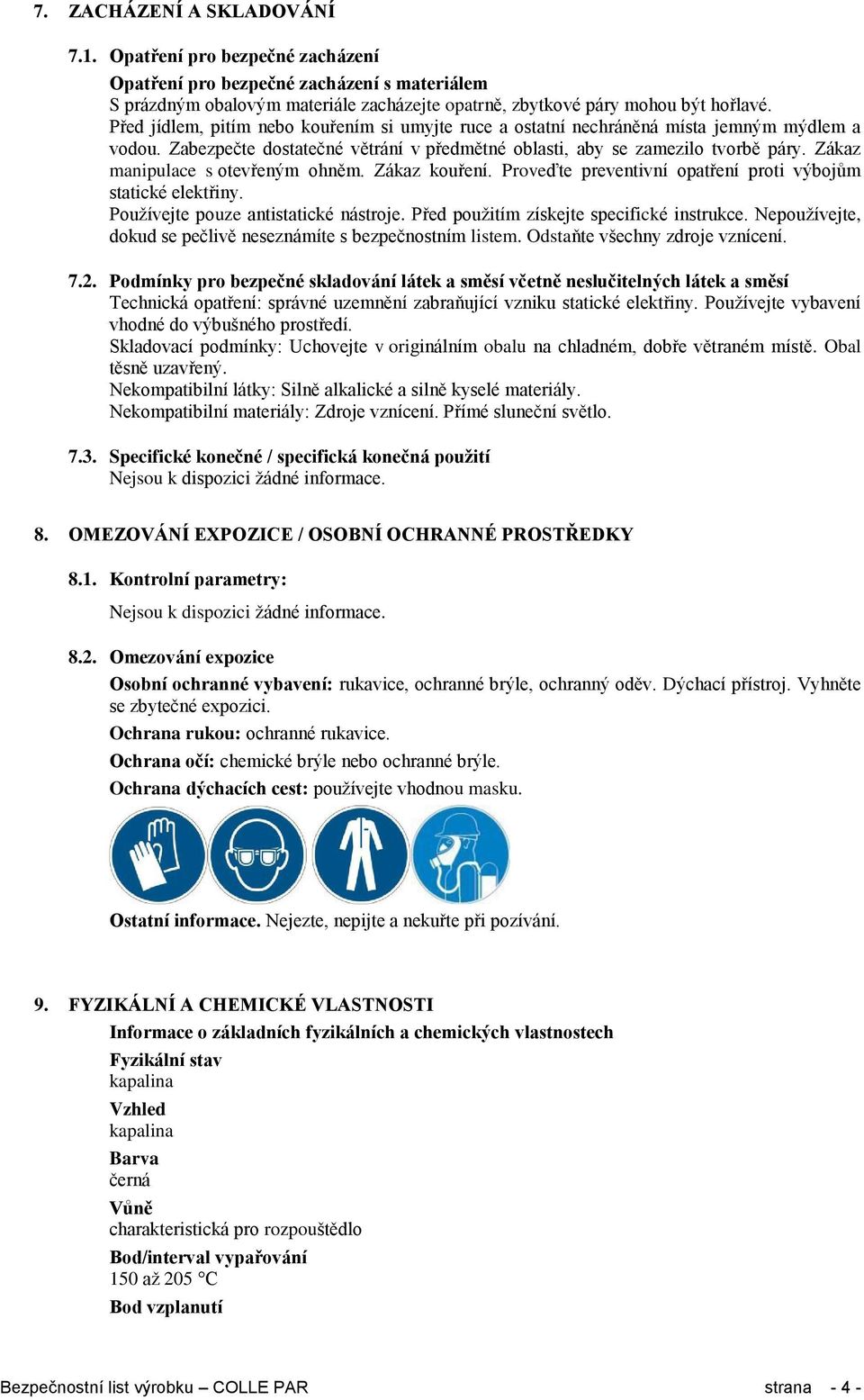 Zákaz manipulace s otevřeným ohněm. Zákaz kouření. Proveďte preventivní opatření proti výbojům statické elektřiny. Používejte pouze antistatické nástroje. Před použitím získejte specifické instrukce.