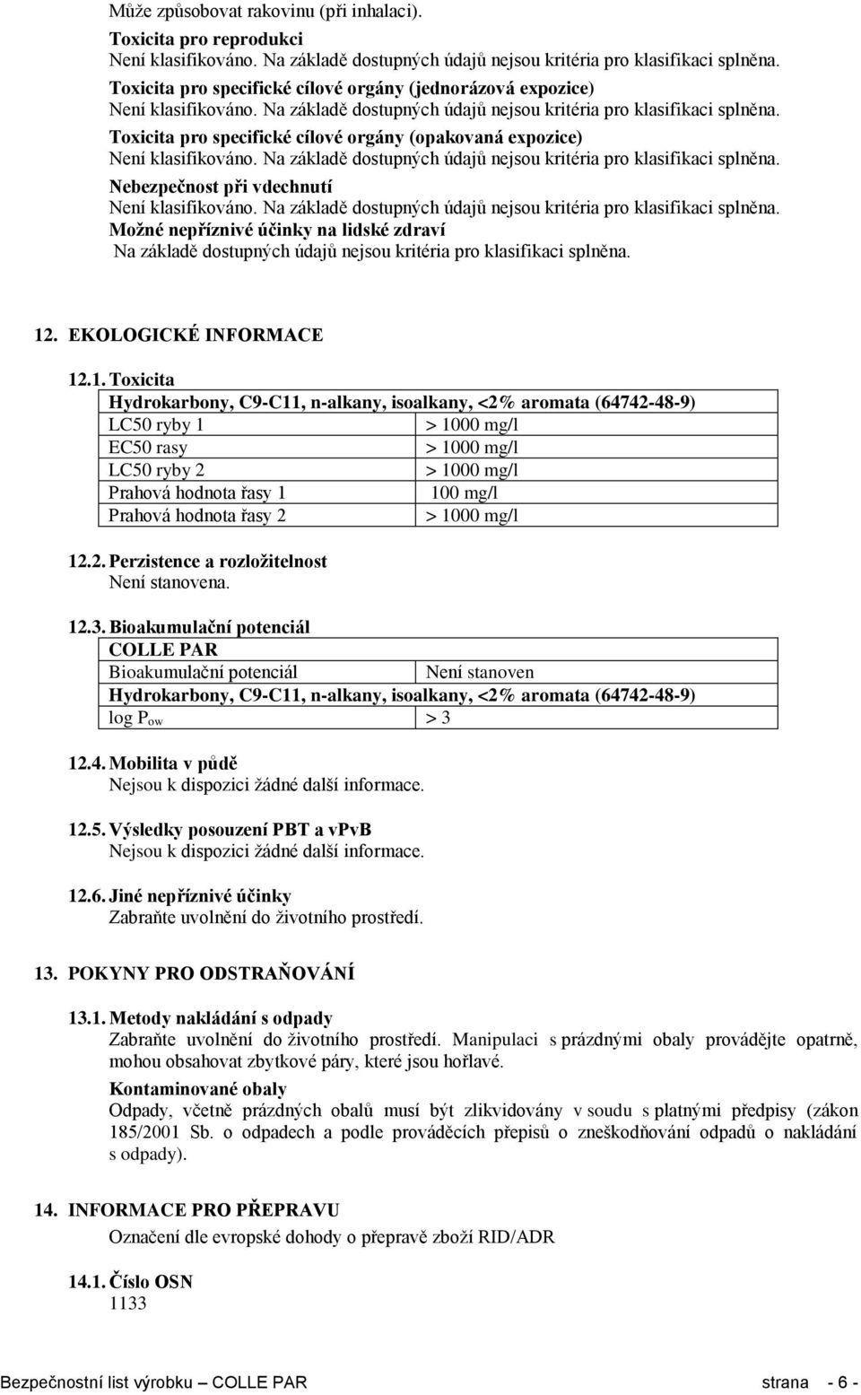 lidské zdraví Na základě dostupných údajů nejsou kritéria pro klasifikaci splněna. 12