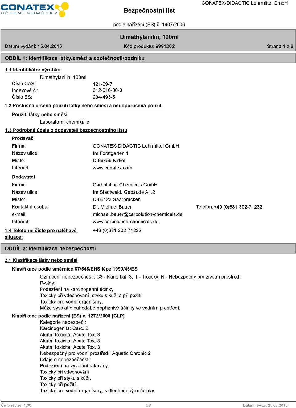 3 Podrobné údaje o dodavateli bezpečnostního listu Prodavač Firma: Název ulice: Místo: Internet: Dodavatel Firma: Im Forstgarten 1 D-66459 Kirkel www.conatex.