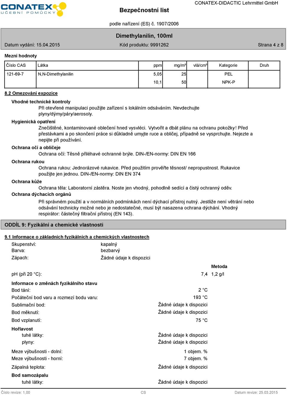 Hygienická opatření Znečištěné, kontaminované oblečení hned vysvléci. Vytvořit a dbát plánu na ochranu pokožky!
