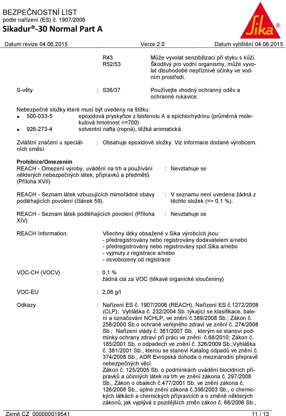 Nebezpečné složky které musí být uvedeny na štítku: 500-033-5 epoxidová pryskyřice z bisfenolu A a epichlorhydrinu (průměrná molekulová hmotnost <=700) 926-273-4 solventní nafta (ropná), těžká