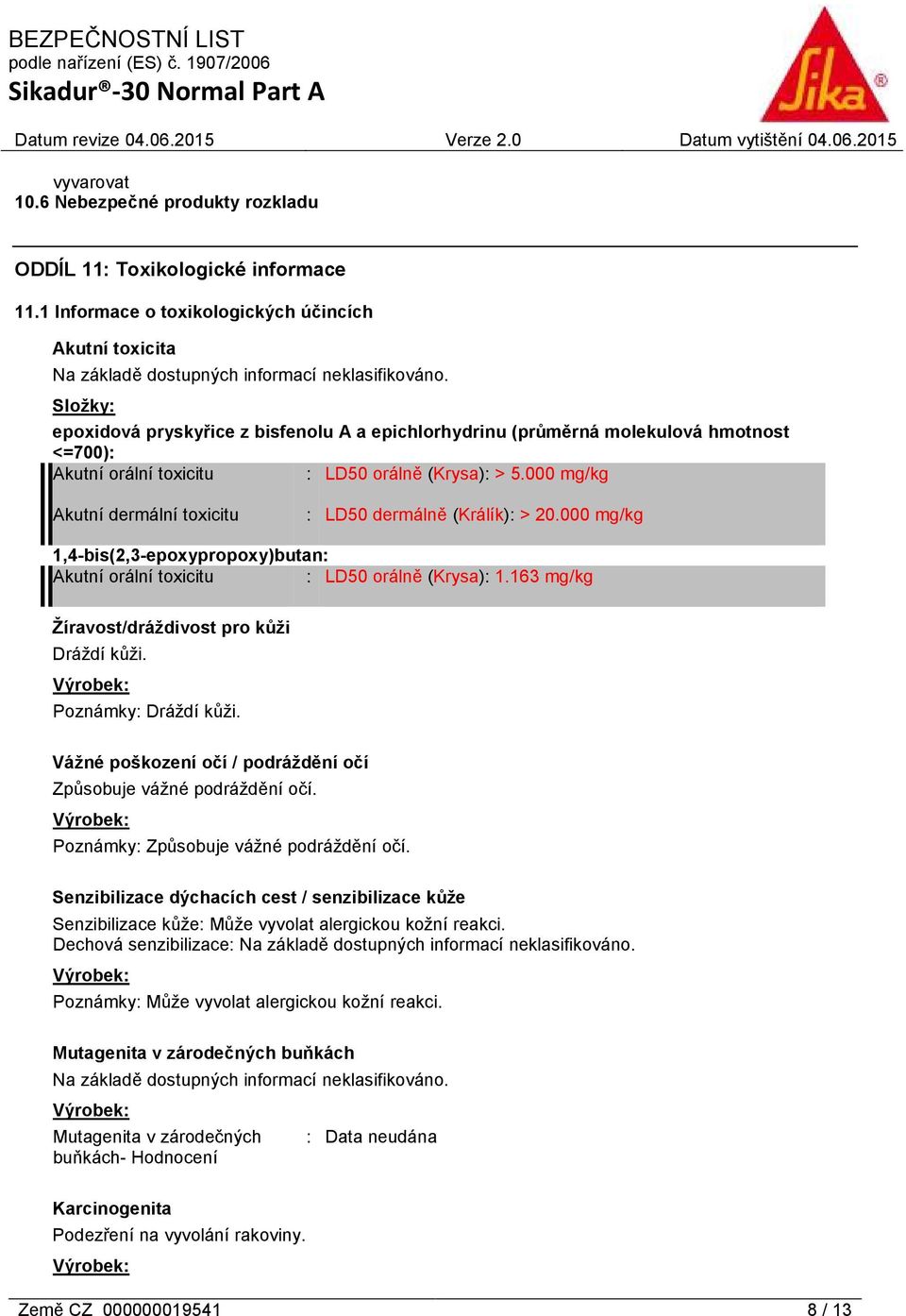 000 mg/kg Akutní dermální toxicitu : LD50 dermálně (Králík): > 20.000 mg/kg 1,4-bis(2,3-epoxypropoxy)butan: Akutní orální toxicitu : LD50 orálně (Krysa): 1.