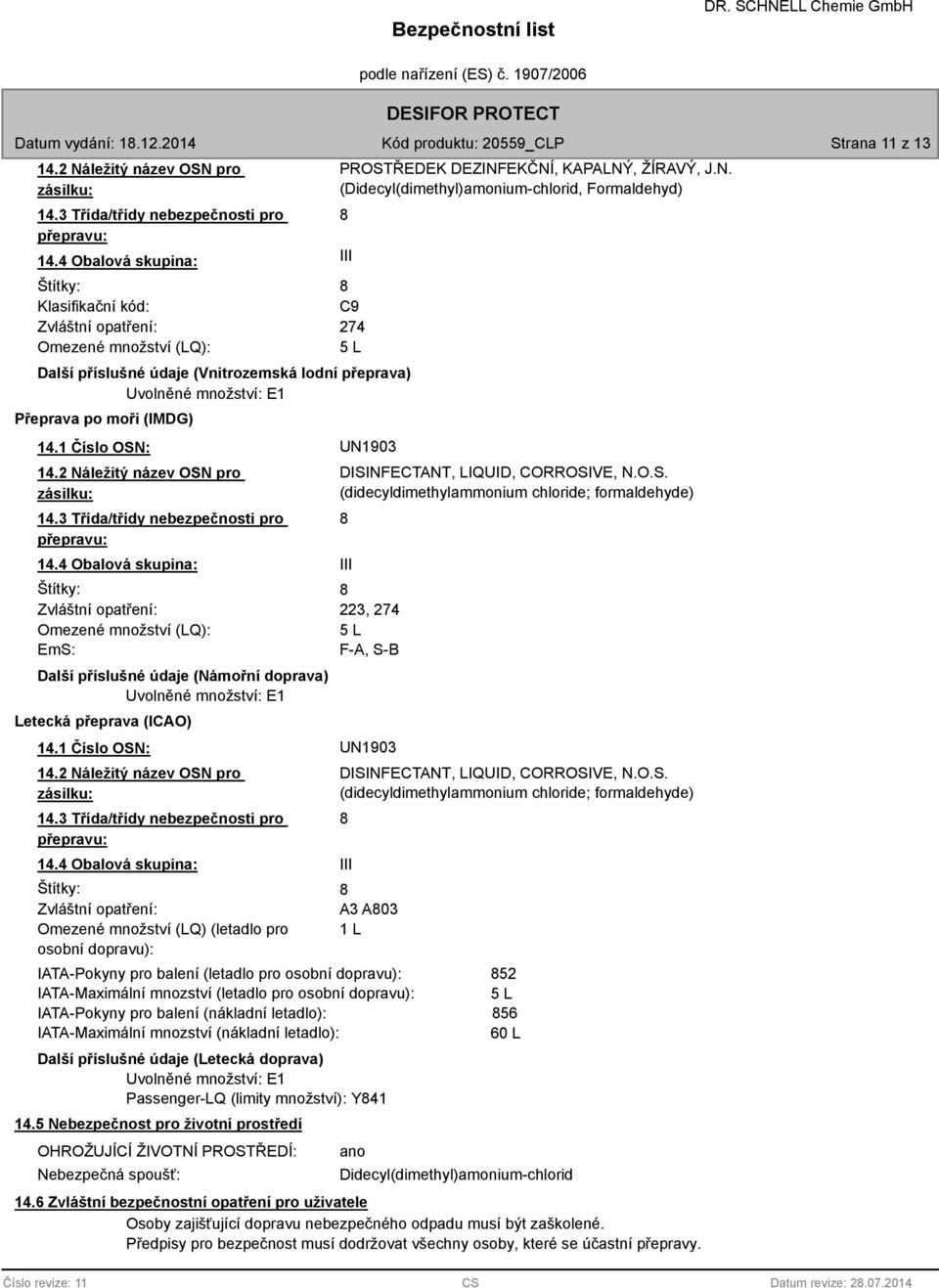 (IMDG) 14.1 Číslo OSN: UN1903 14.2 Náležitý název OSN pro zásilku: 14.3 Třída/třídy nebezpečnosti pro přepravu: 14.