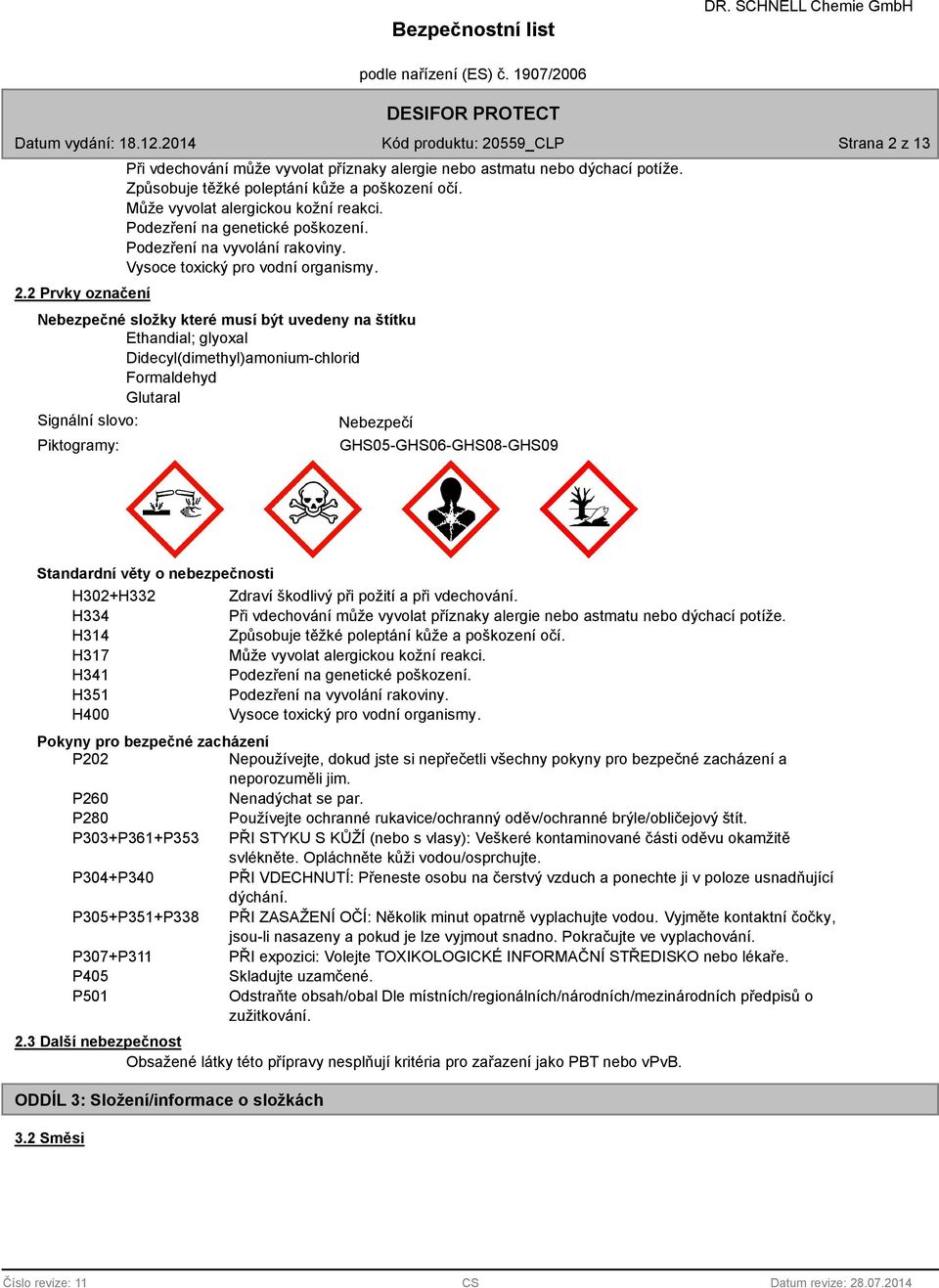 Nebezpečné složky které musí být uvedeny na štítku Ethandial; glyoxal Didecyl(dimethyl)amonium-chlorid Formaldehyd Glutaral Signální slovo: Piktogramy: Nebezpečí GHS05-GHS06-GHS08-GHS09 Standardní