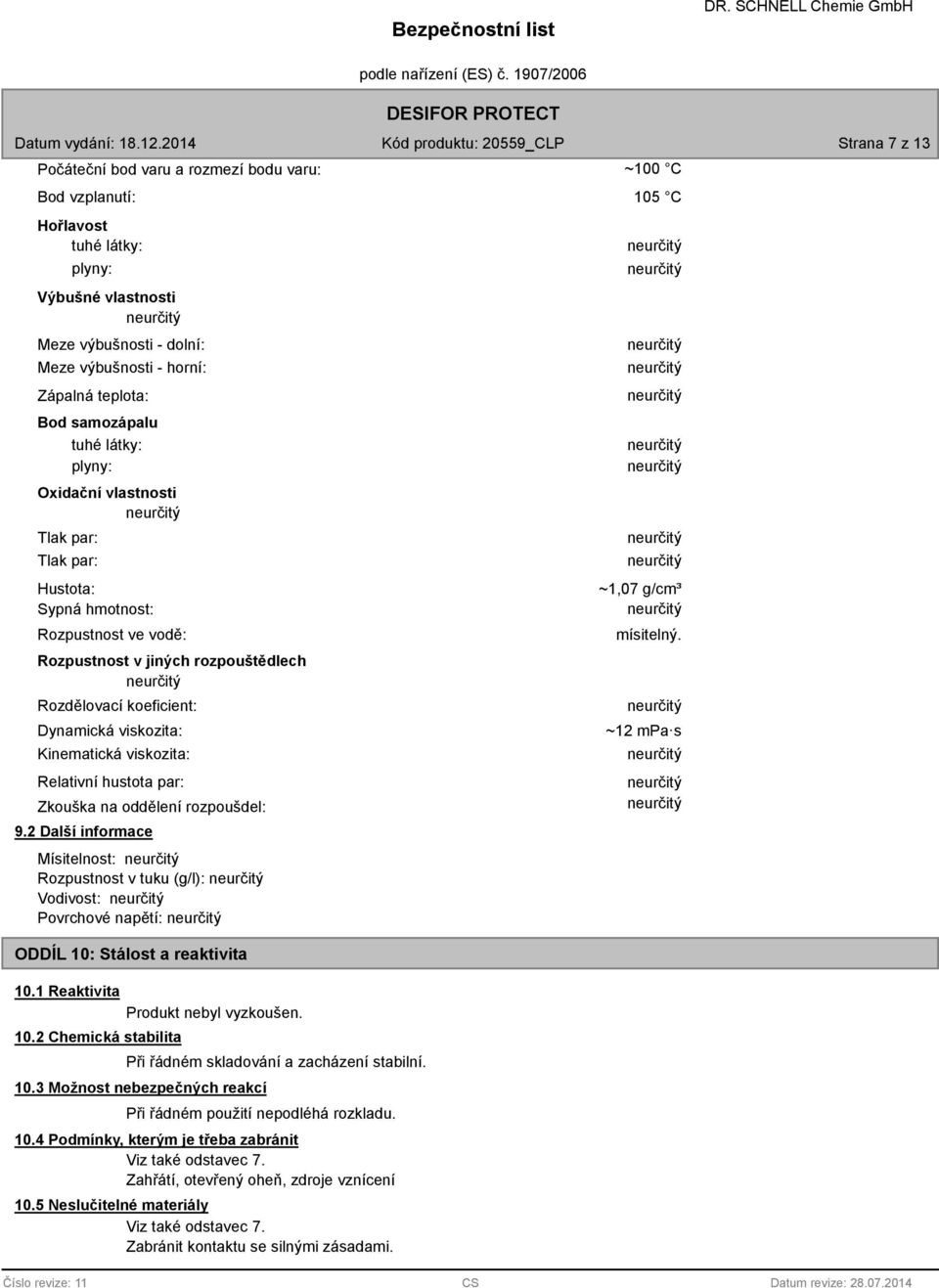 viskozita: Relativní hustota par: Zkouška na oddělení rozpoušdel: 9.2 Další informace Mísitelnost: Rozpustnost v tuku (g/l): Vodivost: Povrchové napětí: ODDÍL 10: Stálost a reaktivita 10.