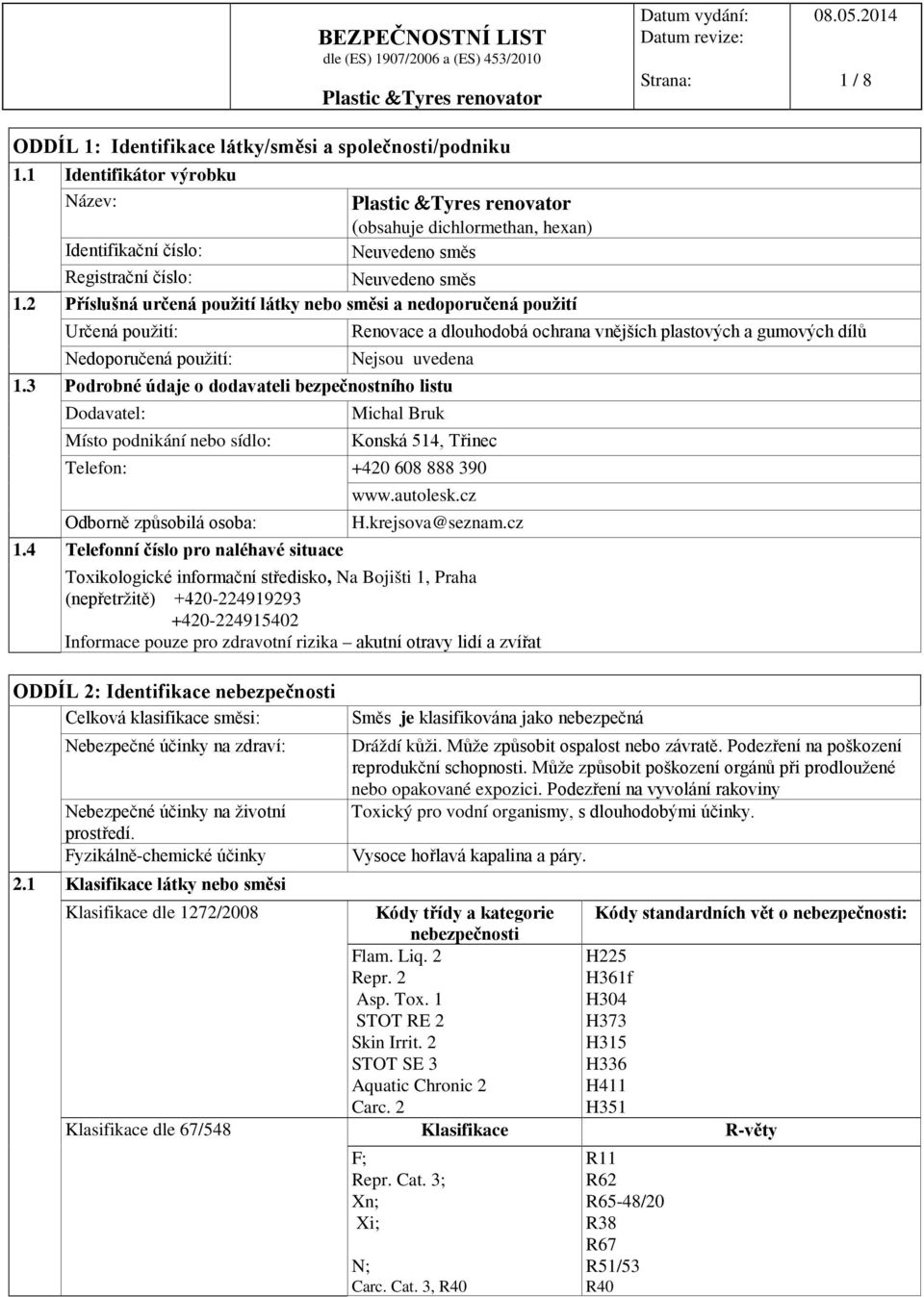 3 Podrobné údaje o dodavateli bezpečnostního listu Dodavatel: Michal Bruk Místo podnikání nebo sídlo: Konská 514, Třinec Telefon: +420 608 888 390 www.autolesk.cz Odborně způsobilá osoba: H.