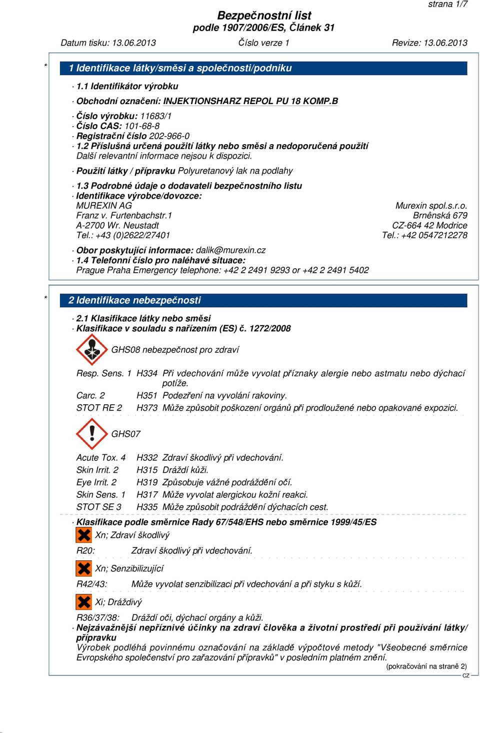 3 Podrobné údaje o dodavateli bezpečnostního listu Identifikace výrobce/dovozce: MUREXIN AG Murexin spol.s.r.o. Franz v. Furtenbachstr.1 Brnênská 679 A-2700 Wr. Neustadt -664 42 Modrice Tel.