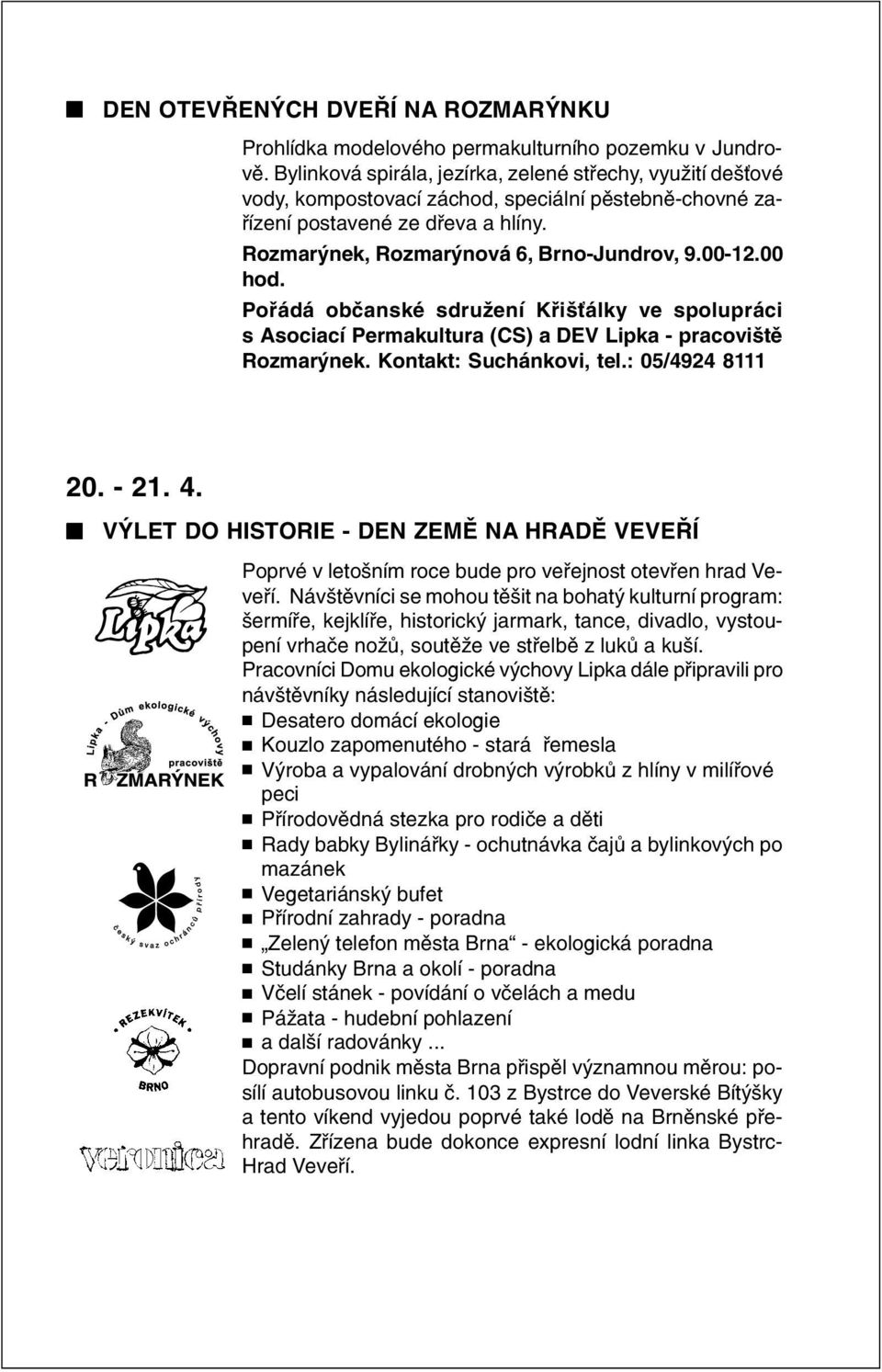 00 hod. Poøádá obèanské sdružení Køiš álky ve spolupráci s Asociací Permakultura (CS) a DEV Lipka - pracovištì Rozmarýnek. Kontakt: Suchánkovi, tel.: 05/4924 8111 20. - 21. 4.
