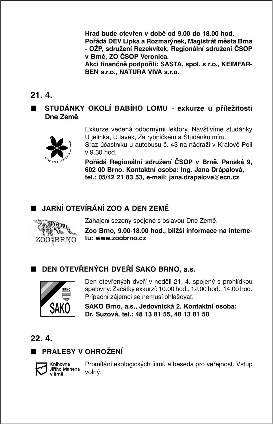 Navštívíme studánky U jelínka, U lavek, Za rybníèkem a Studánku míru. Sraz úèastníkù u autobusu è. 43 na nádraží v Královì Poli v 9.30 hod.