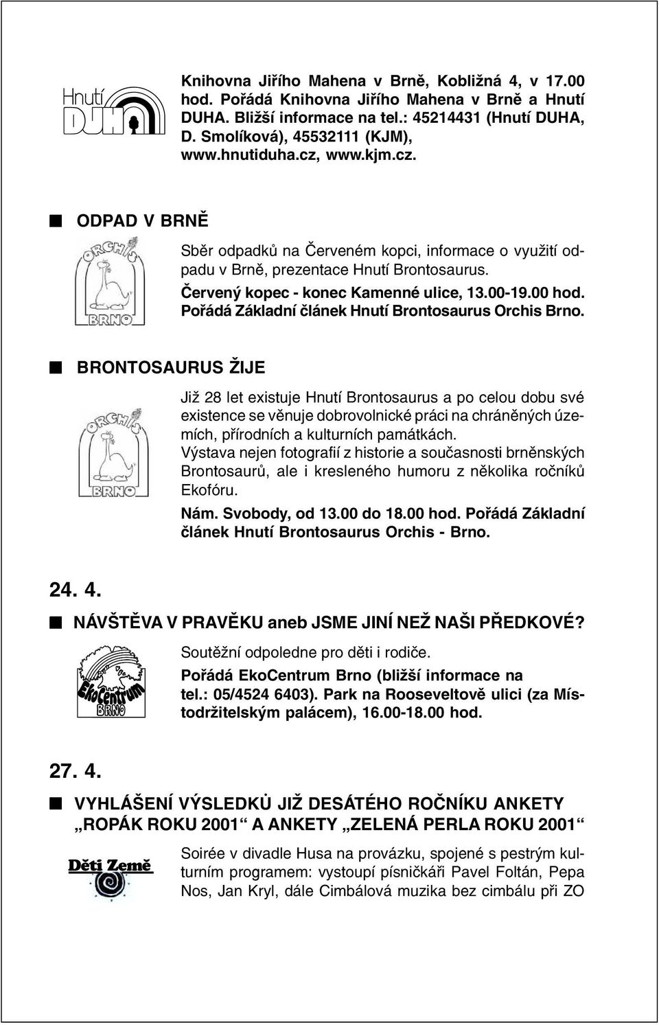 Poøádá Základní èlánek Hnutí Brontosaurus Orchis Brno.
