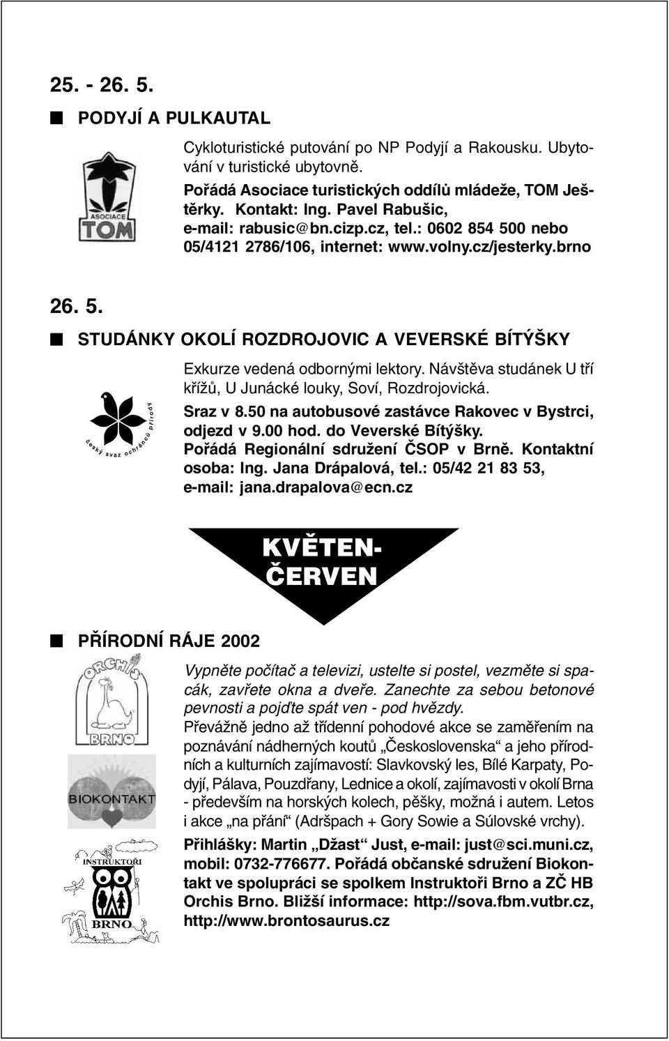 Návštìva studánek U tøí køížù, U Junácké louky, Soví, Rozdrojovická. Sraz v 8.50 na autobusové zastávce Rakovec v Bystrci, odjezd v 9.00 hod. do Veverské Bítýšky.