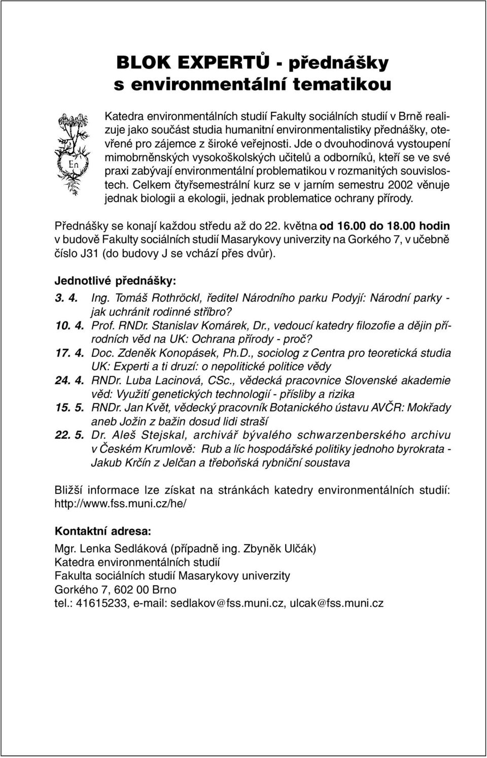 Jde o dvouhodinová vystoupení mimobrnìnských vysokoškolských uèitelù a odborníkù, kteøí se ve své praxi zabývají environmentální problematikou v rozmanitých souvislostech.