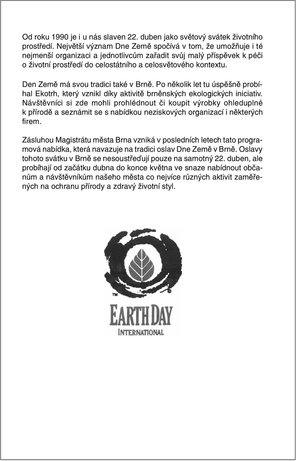 Den Zemì má svou tradici také v Brnì. Po nìkolik let tu úspìšnì probíhal Ekotrh, který vznikl díky aktivitì brnìnských ekologických iniciativ.