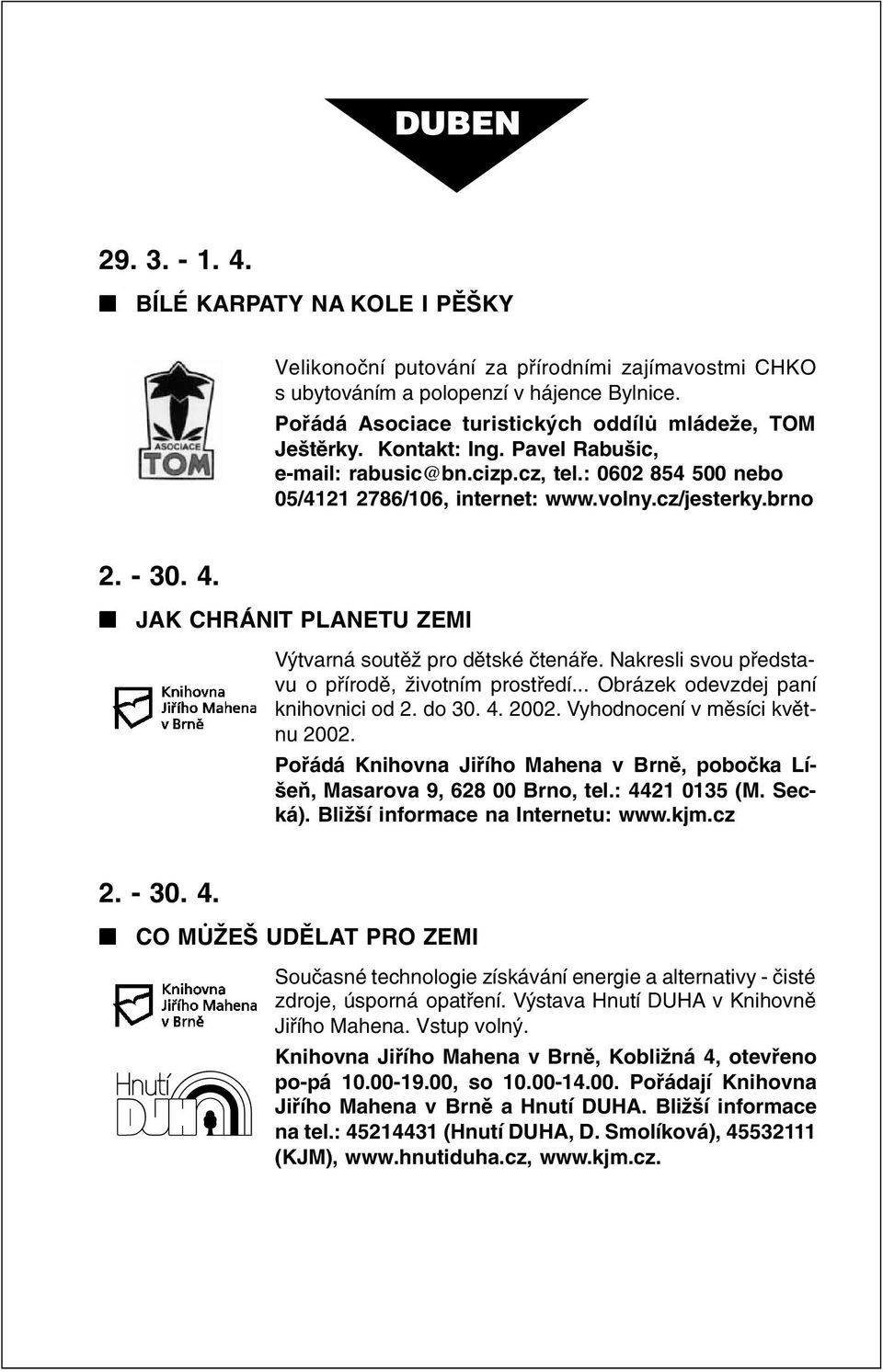 - 30. 4. JAK CHRÁNIT PLANETU ZEMI Výtvarná soutìž pro dìtské ètenáøe. Nakresli svou pøedstavu o pøírodì, životním prostøedí... Obrázek odevzdej paní knihovnici od 2. do 30. 4. 2002.