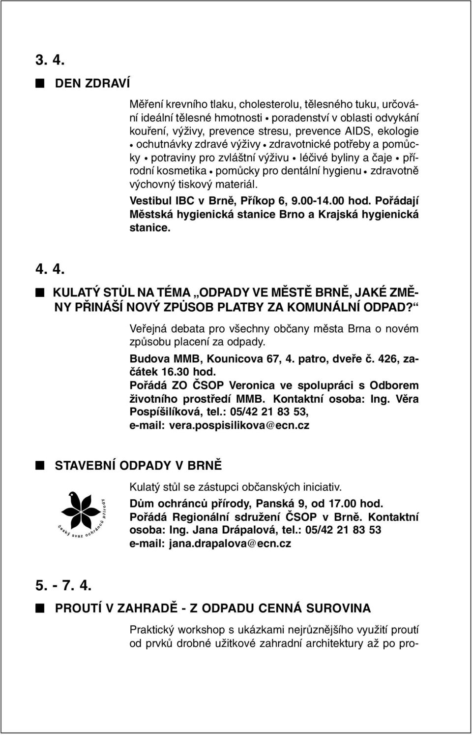 Vestibul IBC v Brnì, Pøíkop 6, 9.00-14.00 hod. Poøádají Mìstská hygienická stanice Brno a Krajská hygienická stanice. 4.