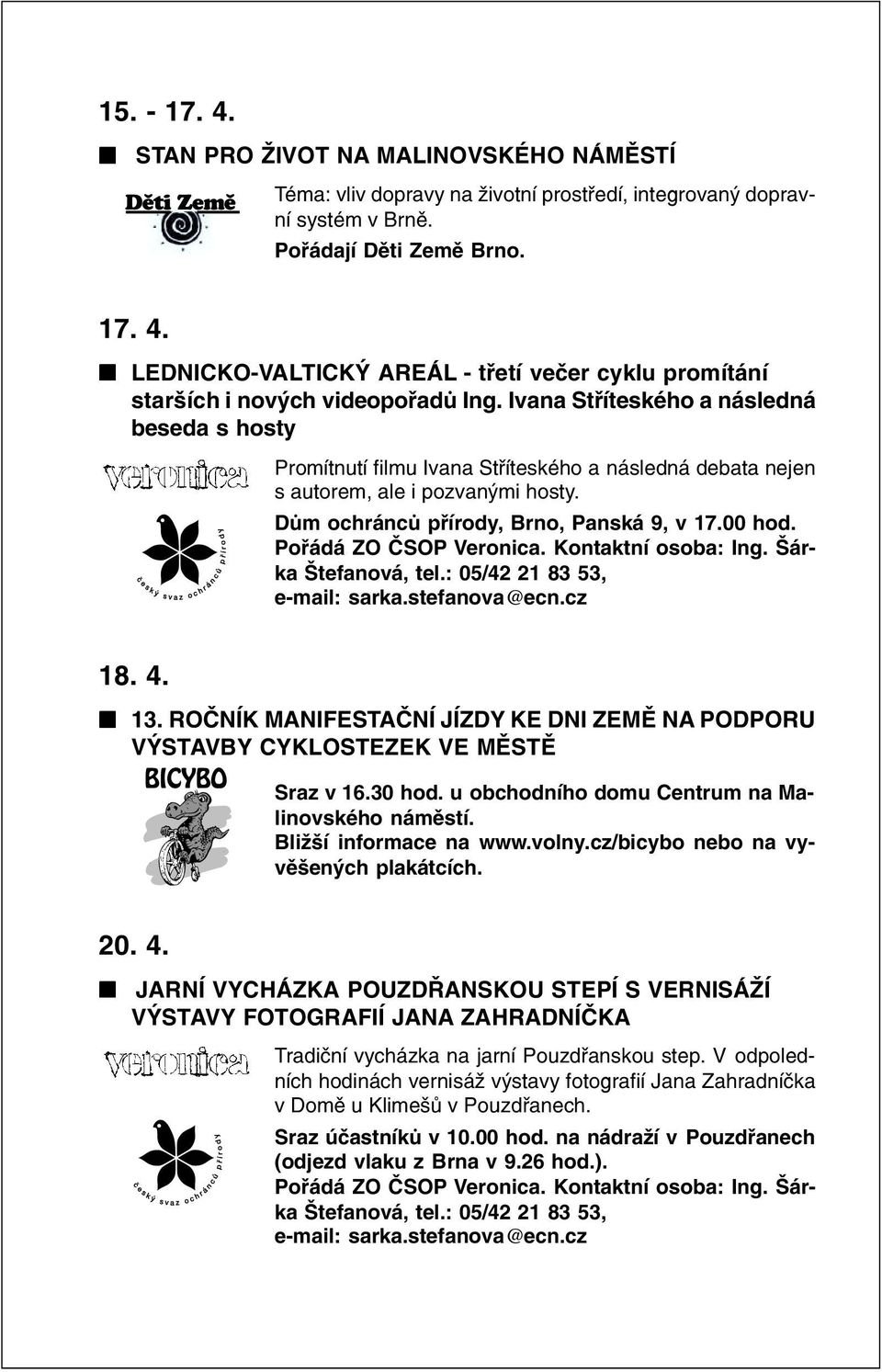 Poøádá ZO ÈSOP Veronica. Kontaktní osoba: Ing. Šárka Štefanová, tel.: 05/42 21 83 53, e-mail: sarka.stefanova@ecn.cz 18. 4. 13.