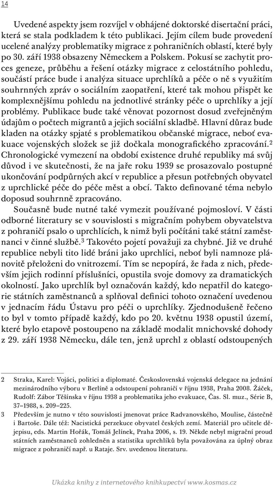 Pokusí se zachytit proces geneze, průběhu a řešení otázky migrace z celostátního pohledu, součástí práce bude i analýza situace uprchlíků a péče o ně s využitím souhrnných zpráv o sociálním