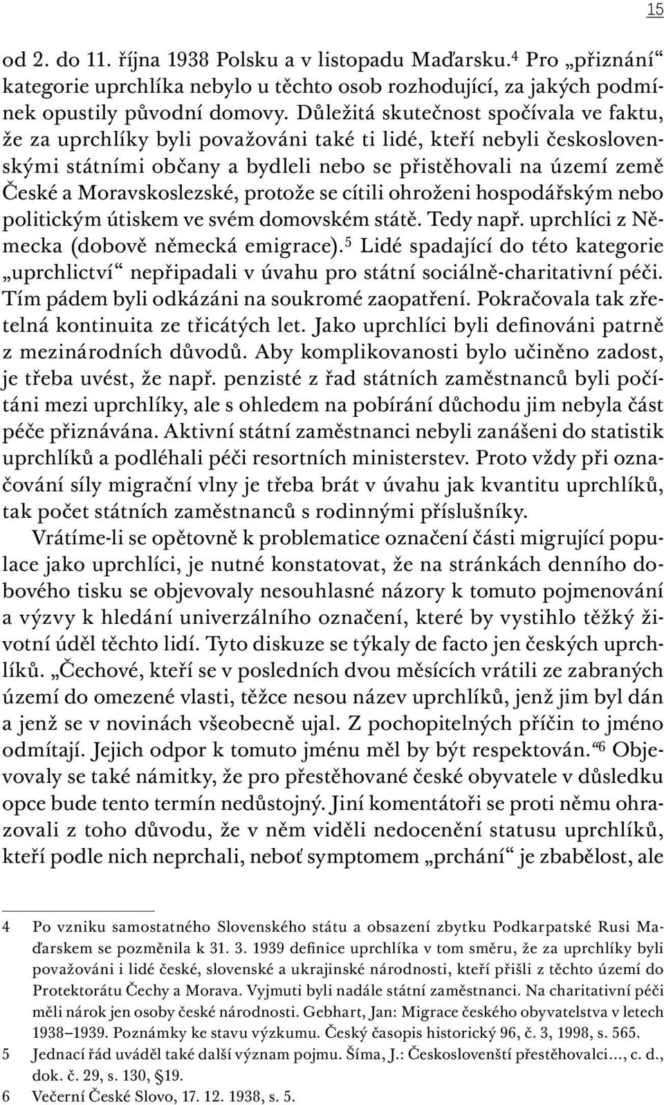 Moravskoslezské, protože se cítili ohroženi hospodářským nebo politickým útiskem ve svém domovském státě. Tedy např. uprchlíci z Německa (dobově německá emigrace).