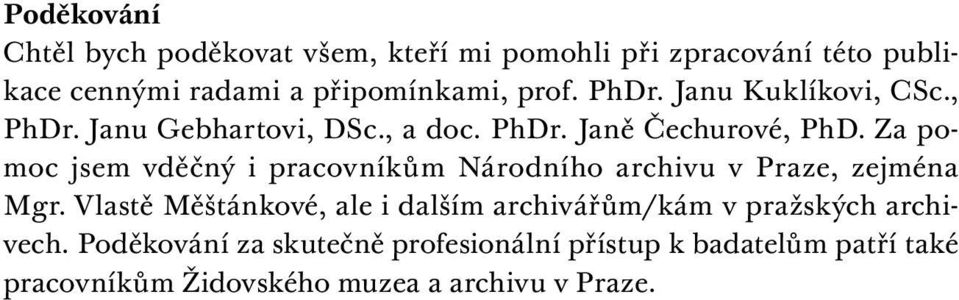 Vlastě Měštánkové, ale i dalším archivářům/kám v pražských archivech.