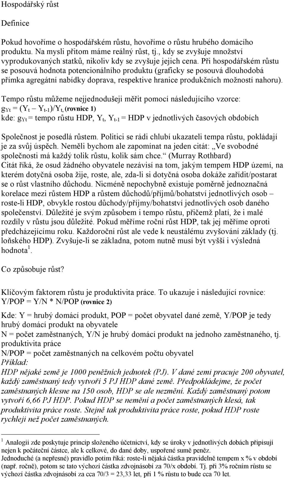 Při hospodářském růstu se posouvá hodnota potencionálního produktu (graficky se posouvá dlouhodobá přímka agregátní nabídky doprava, respektive hranice produkčních možností nahoru).