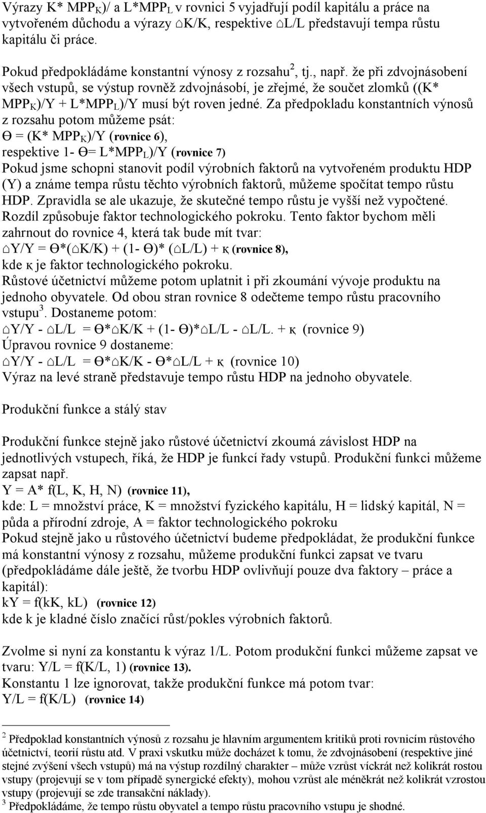 že při zdvojnásobení všech vstupů, se výstup rovněž zdvojnásobí, je zřejmé, že součet zlomků ((K* MPP K )/Y + L*MPP L )/Y musí být roven jedné.