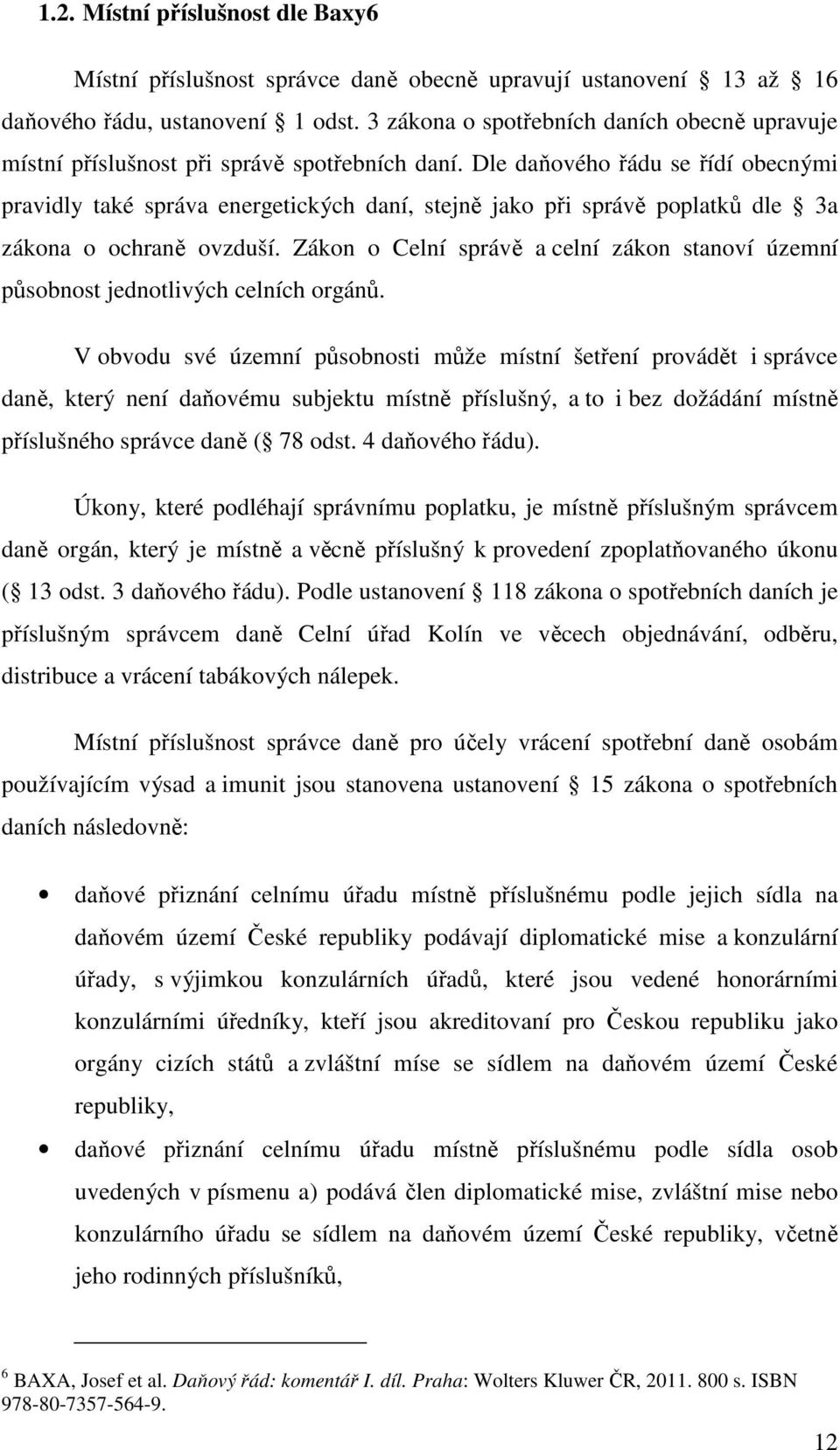 Dle daňového řádu se řídí obecnými pravidly také správa energetických daní, stejně jako při správě poplatků dle 3a zákona o ochraně ovzduší.