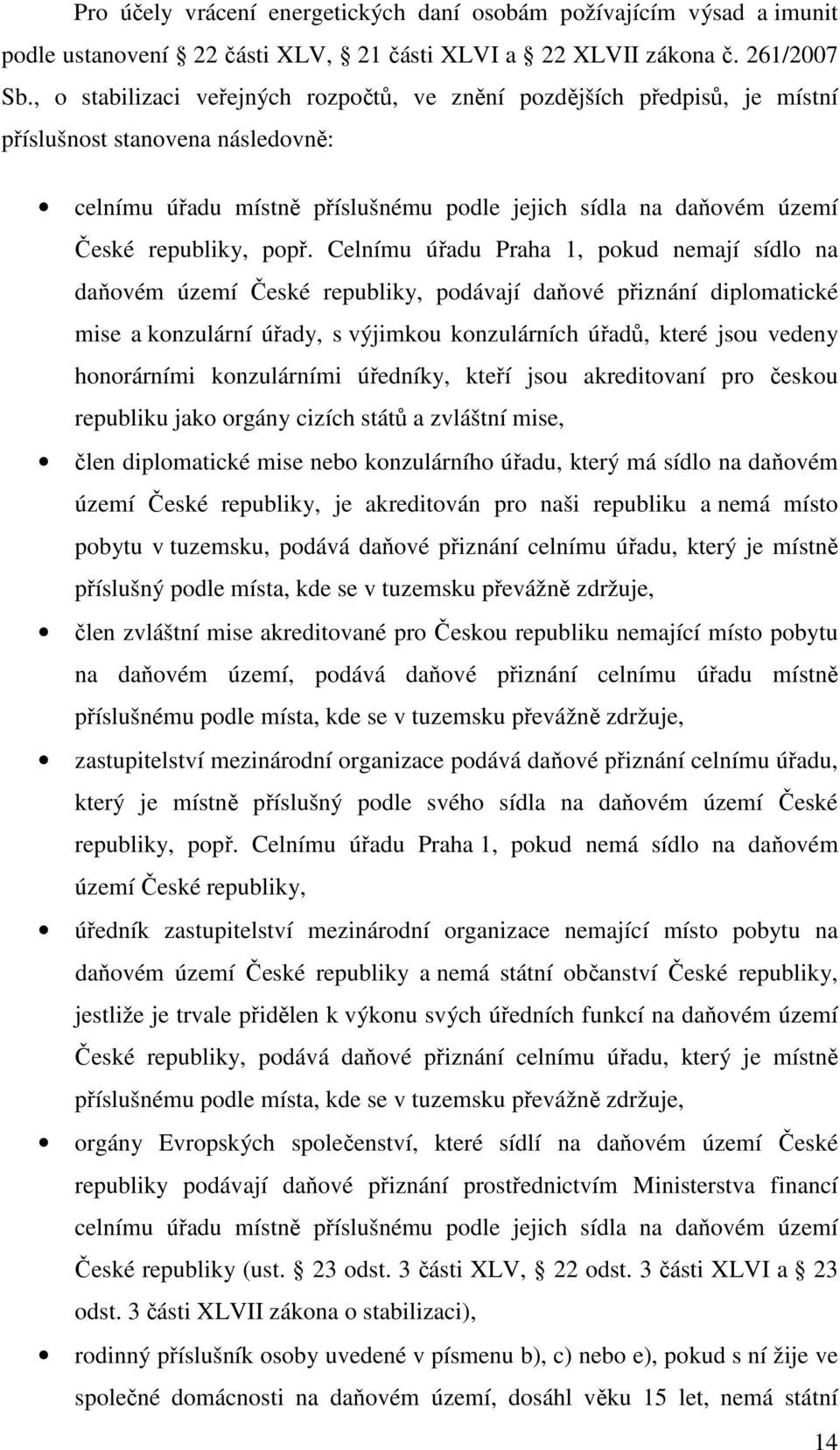 popř. Celnímu úřadu Praha 1, pokud nemají sídlo na daňovém území České republiky, podávají daňové přiznání diplomatické mise a konzulární úřady, s výjimkou konzulárních úřadů, které jsou vedeny