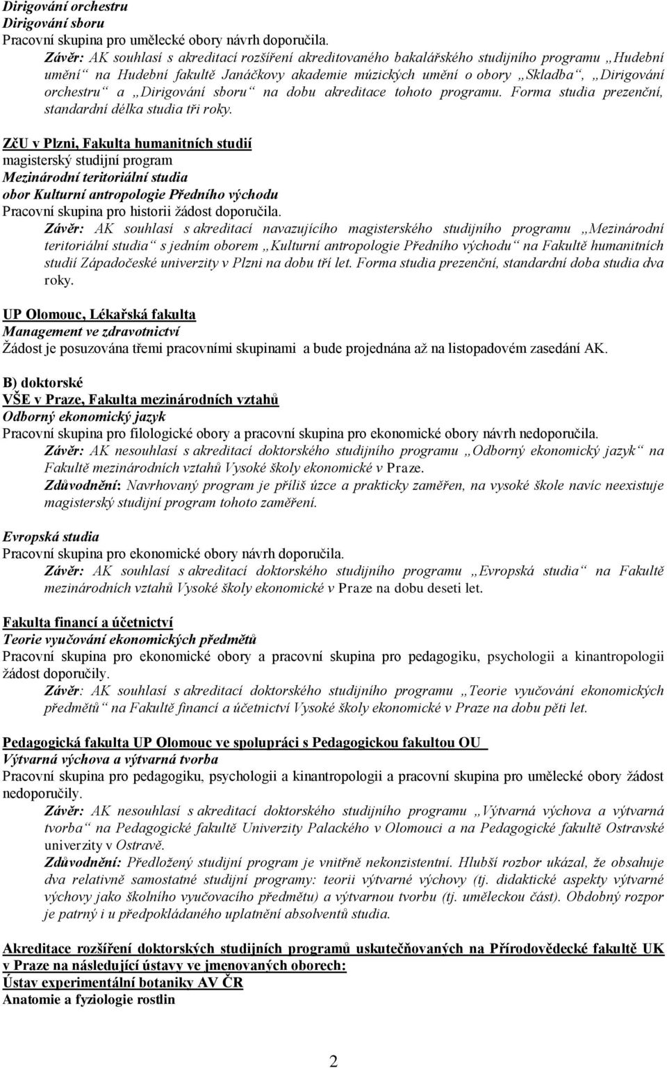 Dirigování sboru na dobu akreditace tohoto programu. Forma studia prezenční, standardní délka studia tři roky.