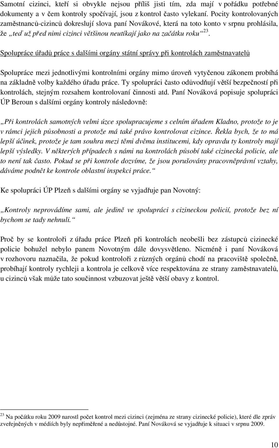 Spolupráce úřadů práce s dalšími orgány státní správy při kontrolách zaměstnavatelů Spolupráce mezi jednotlivými kontrolními orgány mimo úroveň vytyčenou zákonem probíhá na základně volby každého