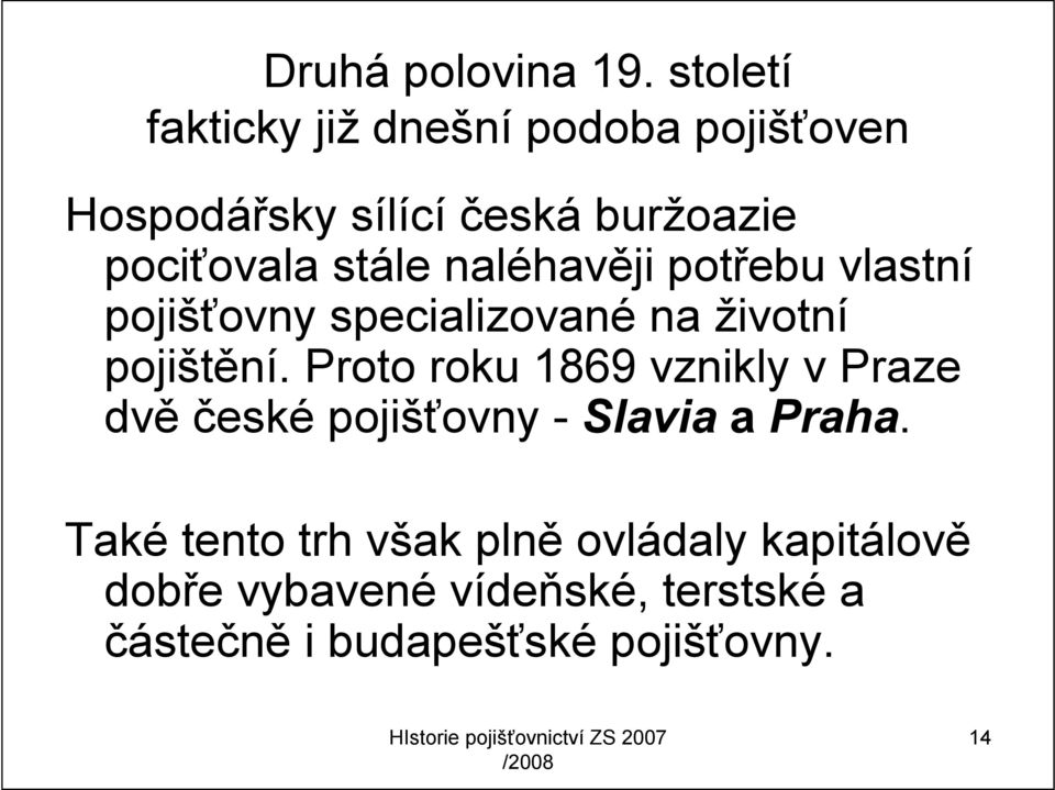 stále naléhavěji potřebu vlastní pojišťovny specializované na životní pojištění.