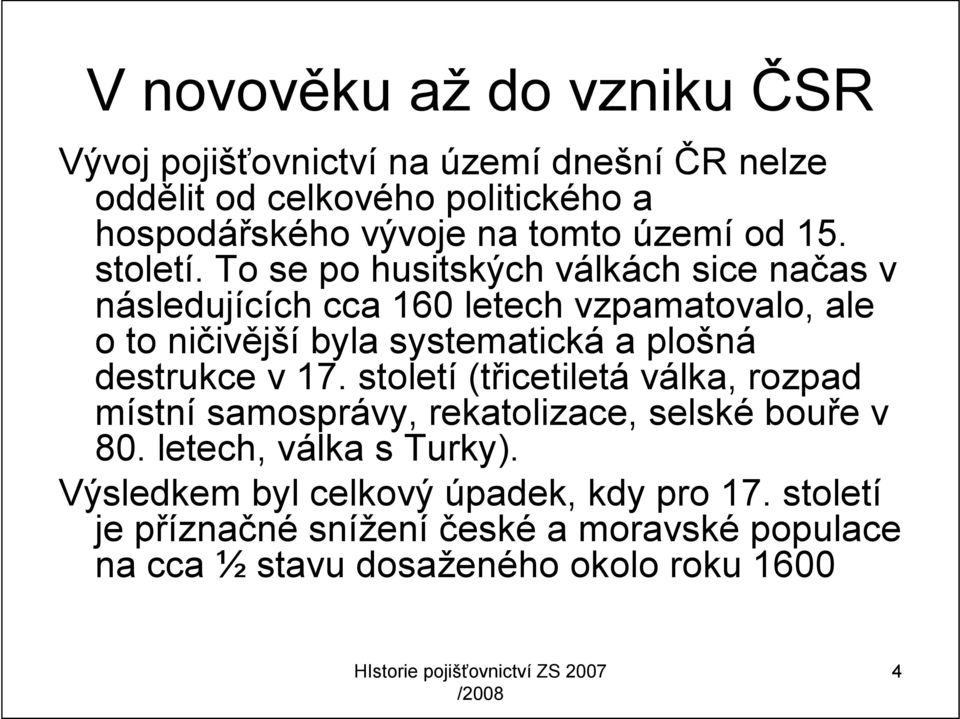 To se po husitských válkách sice načas v následujících cca 160 letech vzpamatovalo, ale o to ničivější byla systematická a plošná destrukce
