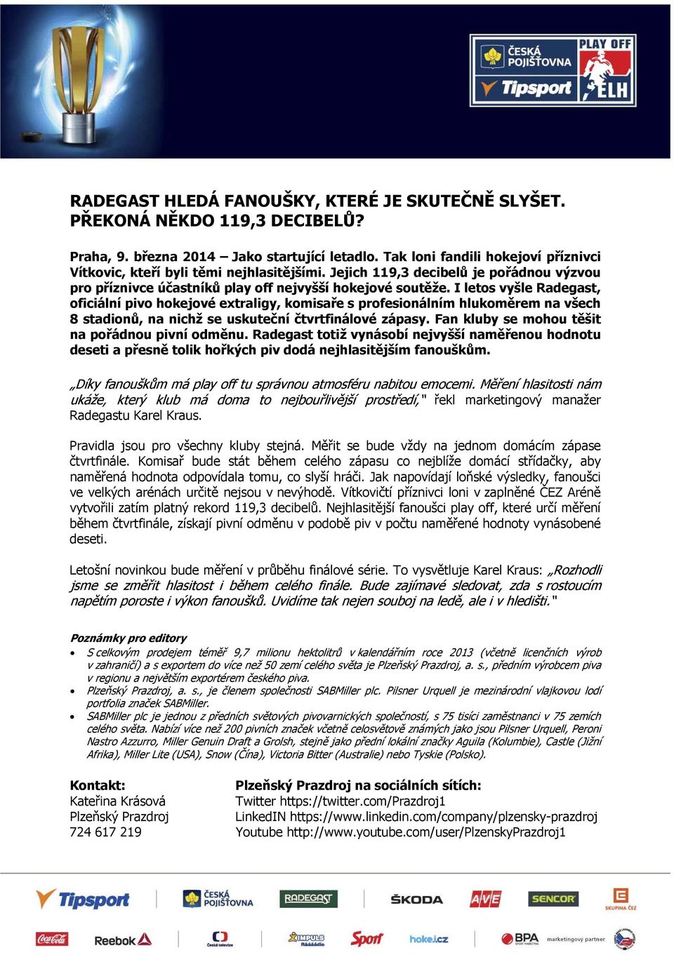 I letos vyšle Radegast, oficiální pivo hokejové extraligy, komisaře s profesionálním hlukoměrem na všech 8 stadionů, na nichž se uskuteční čtvrtfinálové zápasy.