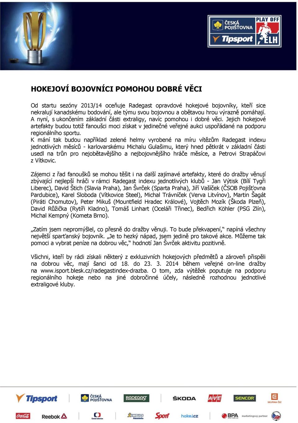 Jejich hokejové artefakty budou totiž fanoušci moci získat v jedinečné veřejné aukci uspořádané na podporu regionálního sportu.