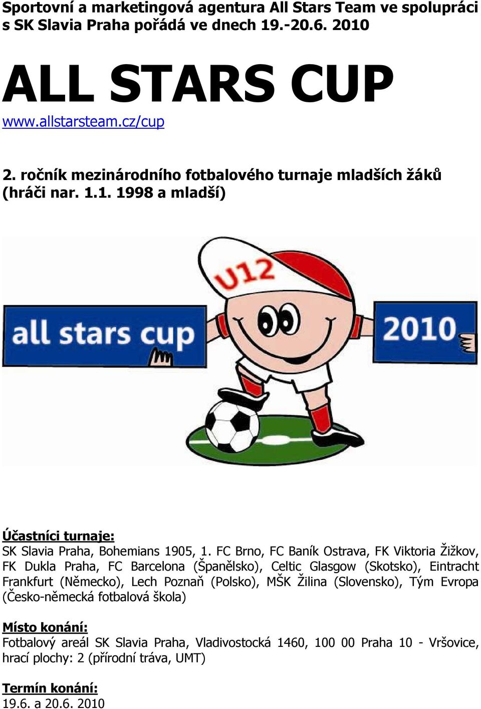 FC Brno, FC Baník Ostrava, FK Viktoria Žižkov, FK Dukla Praha, FC Barcelona (Španělsko), Celtic Glasgow (Skotsko), Eintracht Frankfurt (Německo), Lech Poznaň (Polsko), MŠK