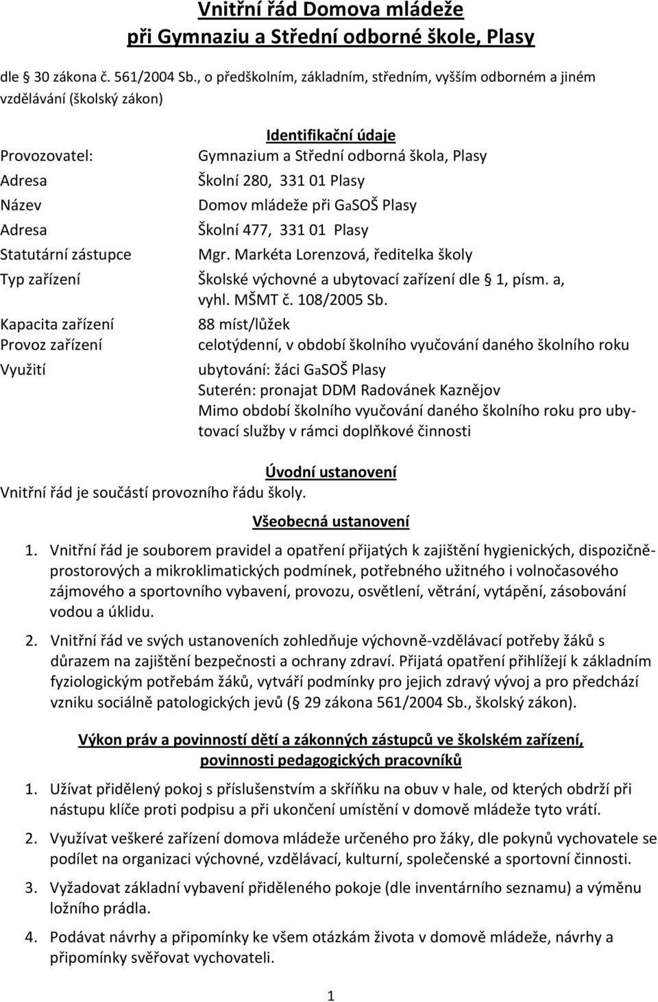 Plasy Školní 280, 331 01 Plasy Domov mládeže při GaSOŠ Plasy Školní 477, 331 01 Plasy Mgr. Markéta Lorenzová, ředitelka školy Typ zařízení Školské výchovné a ubytovací zařízení dle 1, písm. a, vyhl.