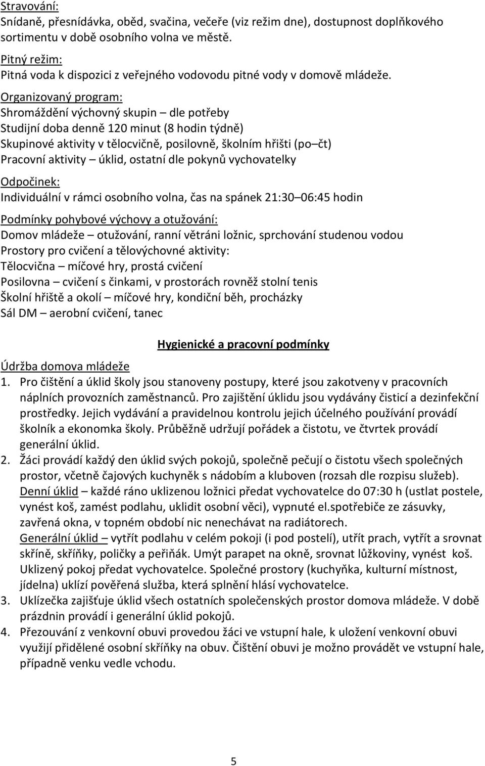 Organizovaný program: Shromáždění výchovný skupin dle potřeby Studijní doba denně 120 minut (8 hodin týdně) Skupinové aktivity v tělocvičně, posilovně, školním hřišti (po čt) Pracovní aktivity úklid,