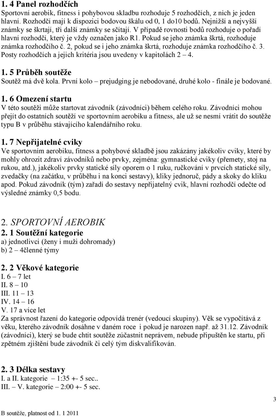 Pokud se jeho známka škrtá, rozhoduje známka rozhodčího č. 2, pokud se i jeho známka škrtá, rozhoduje známka rozhodčího č. 3. Posty rozhodčích a jejich kritéria jsou uvedeny v kapitolách 2 4. 1.